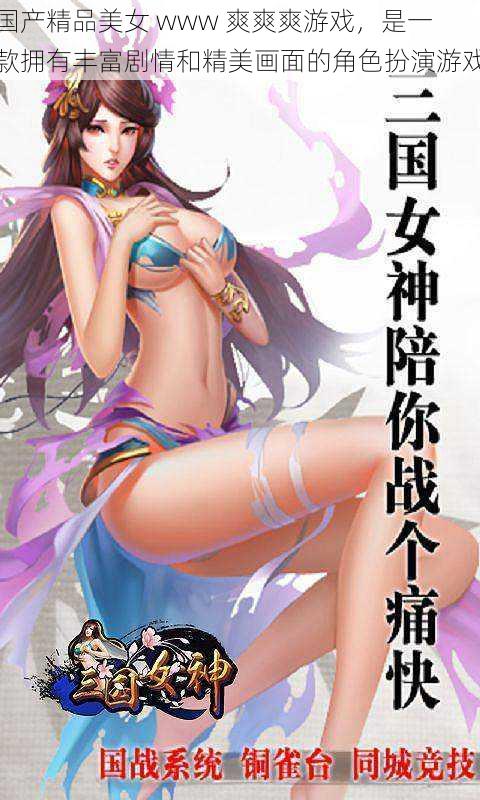 国产精品美女 www 爽爽爽游戏,是一款拥有丰富剧情和精美画面的角色扮演游戏