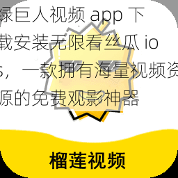 绿巨人视频 app 下载安装无限看丝瓜 ios,一款拥有海量视频资源的免费观影神器