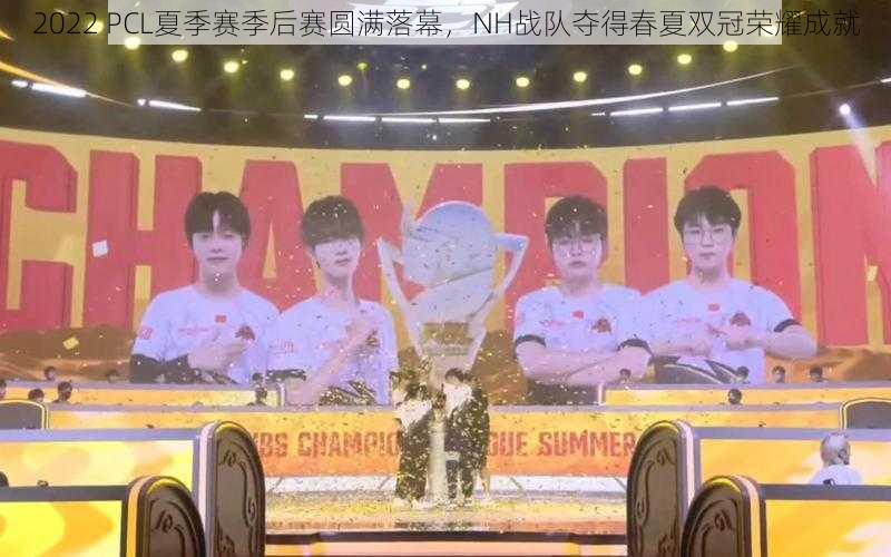 2022 PCL夏季赛季后赛圆满落幕,NH战队夺得春夏双冠荣耀成就