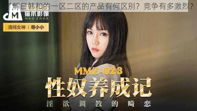 了解日韩和的一区二区的产品有何区别?竞争有多激烈?