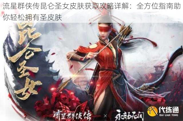 流星群侠传昆仑圣女皮肤获取攻略详解:全方位指南助你轻松拥有圣皮肤