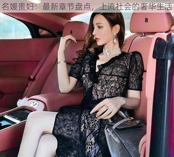 名媛贵妇:最新章节盘点,上流社会的奢华生活