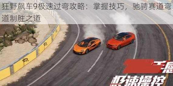 狂野飙车9极速过弯攻略:掌握技巧,驰骋赛道弯道制胜之道