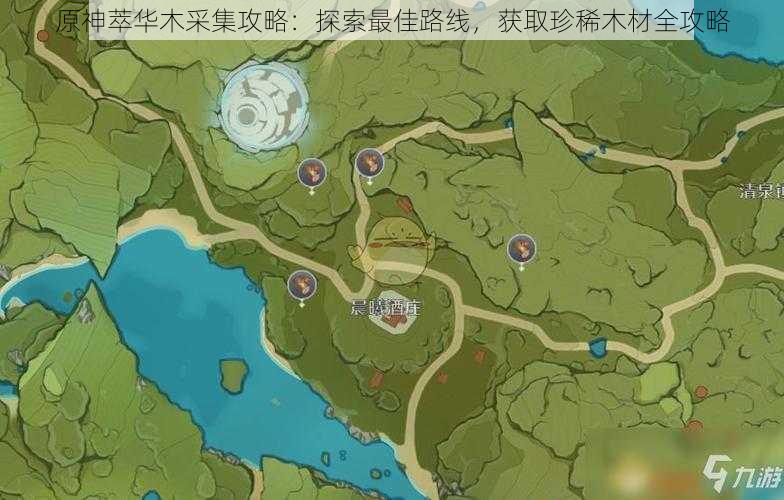 原神萃华木采集攻略:探索最佳路线,获取珍稀木材全攻略