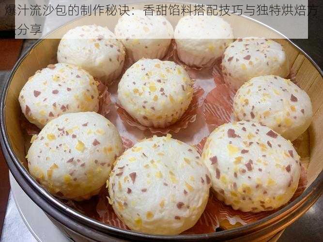 爆汁流沙包的制作秘诀:香甜馅料搭配技巧与独特烘焙方法分享
