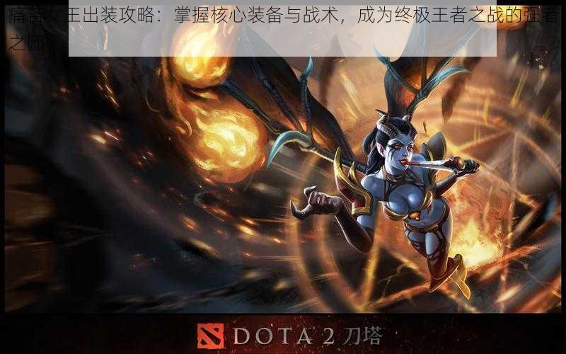 痛苦女王出装攻略:掌握核心装备与战术,成为终极王者之战的强者之师