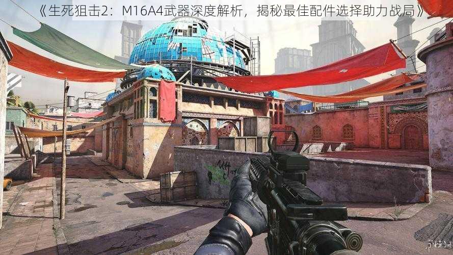 《生死狙击2:M16A4武器深度解析,揭秘最佳配件选择助力战局》