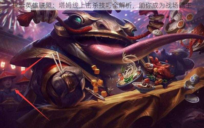 探索英雄联盟:塔姆线上击杀技巧全解析,助你成为战场霸主