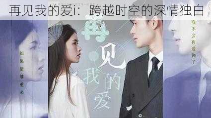 再见我的爱i:跨越时空的深情独白
