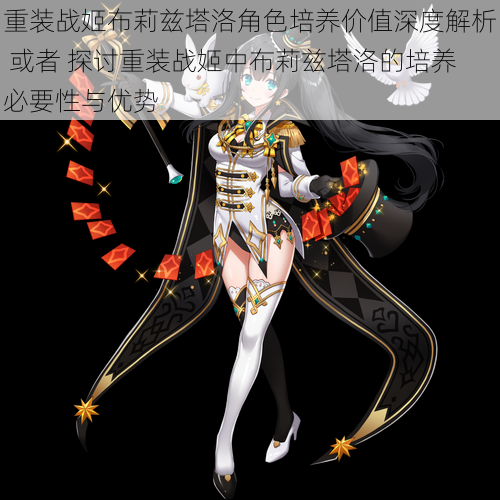 重装战姬布莉兹塔洛角色培养价值深度解析 或者 探讨重装战姬中布莉兹塔洛的培养必要性与优势