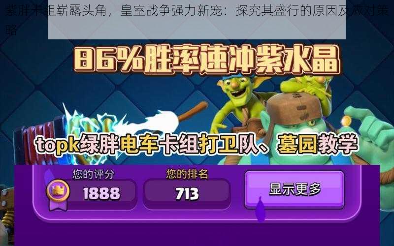紫胖卡组崭露头角,皇室战争强力新宠:探究其盛行的原因及应对策略