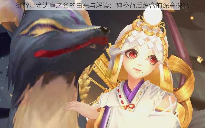 御馔津金达摩之名的由来与解读:神秘背后蕴含的深意探究