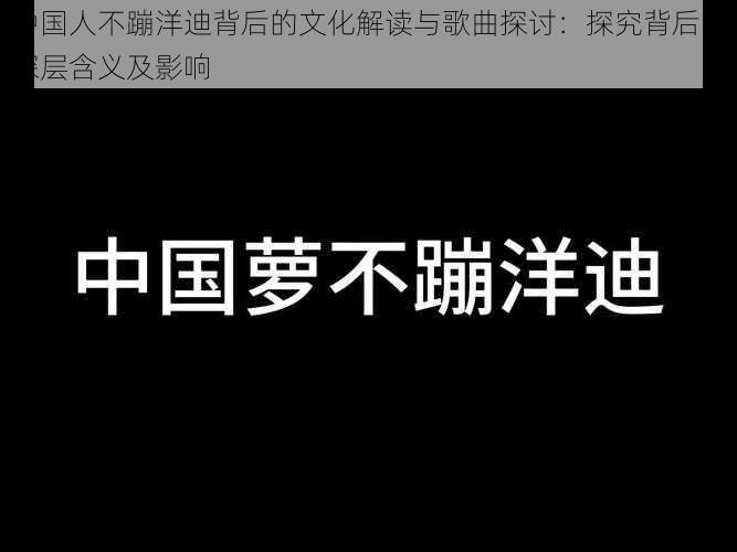 中国人不蹦洋迪背后的文化解读与歌曲探讨:探究背后的深层含义及影响